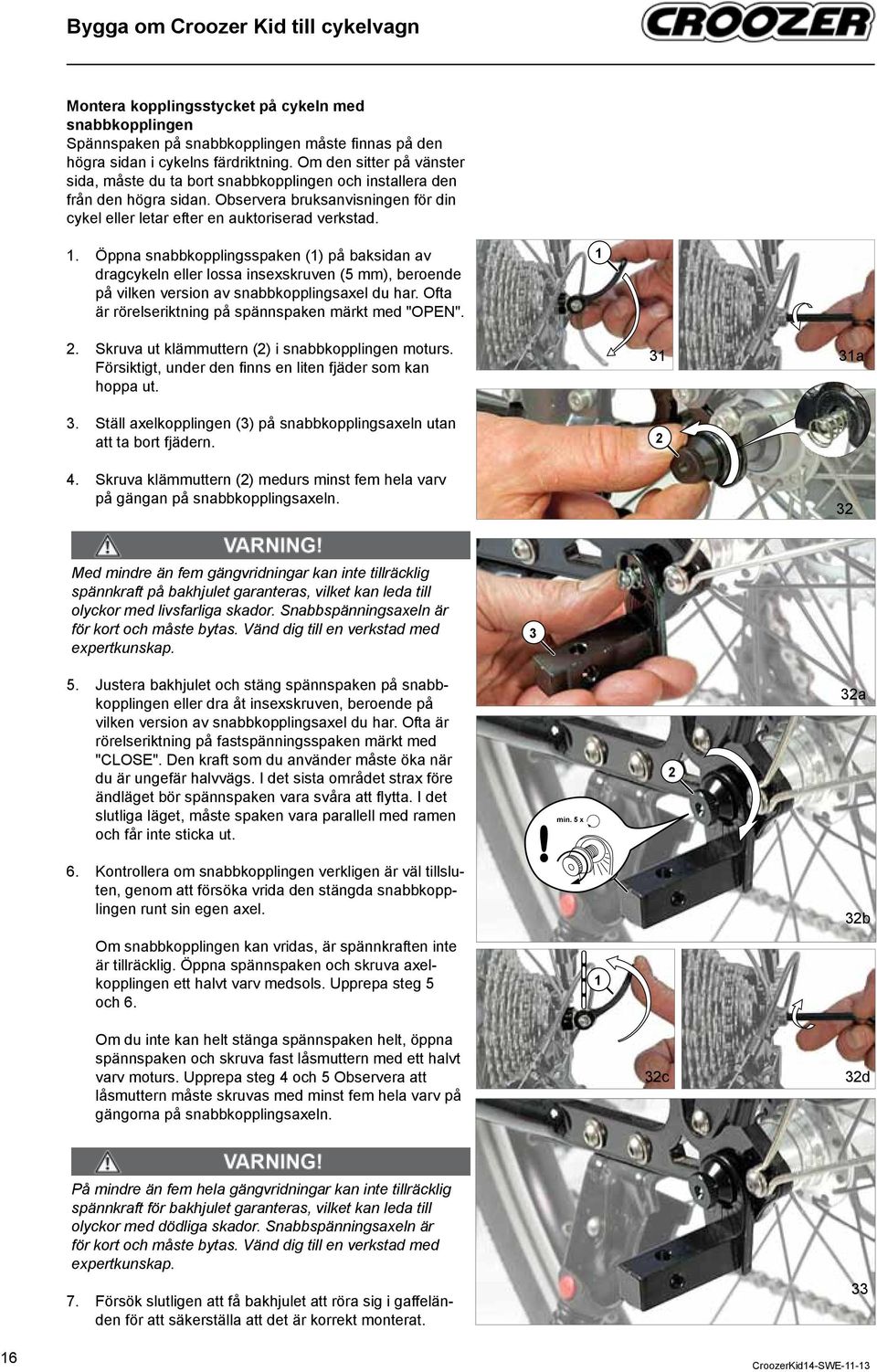 () på baksidan av dragcykeln eller lossa insexskruven (5 mm), beroende på vilken version av snabbkopplingsaxel du har Ofta är rörelseriktning på spännspaken märkt med "OPEN".