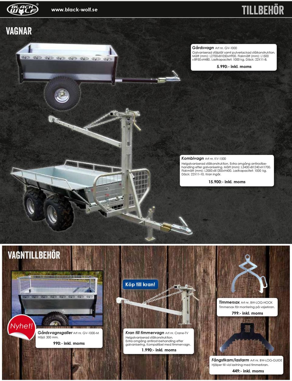 Mått (mm): L3400 xb1240 xh1700. Flakmått (mm): L2000 xb1200xh400. Lastkapacitet: 1000 kg. Däck: 22X11-10. Kran ingår. 15.900:- inkl. moms VAGNtillbehör Köp till kran! Timmersax Art nr.