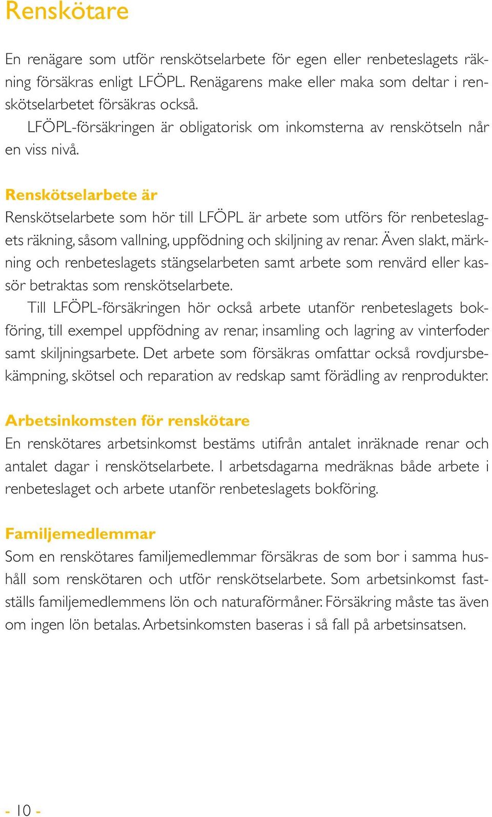 Renskötselarbete är Renskötselarbete som hör till LFÖPL är arbete som utförs för renbeteslagets räkning, såsom vallning, uppfödning och skiljning av renar.