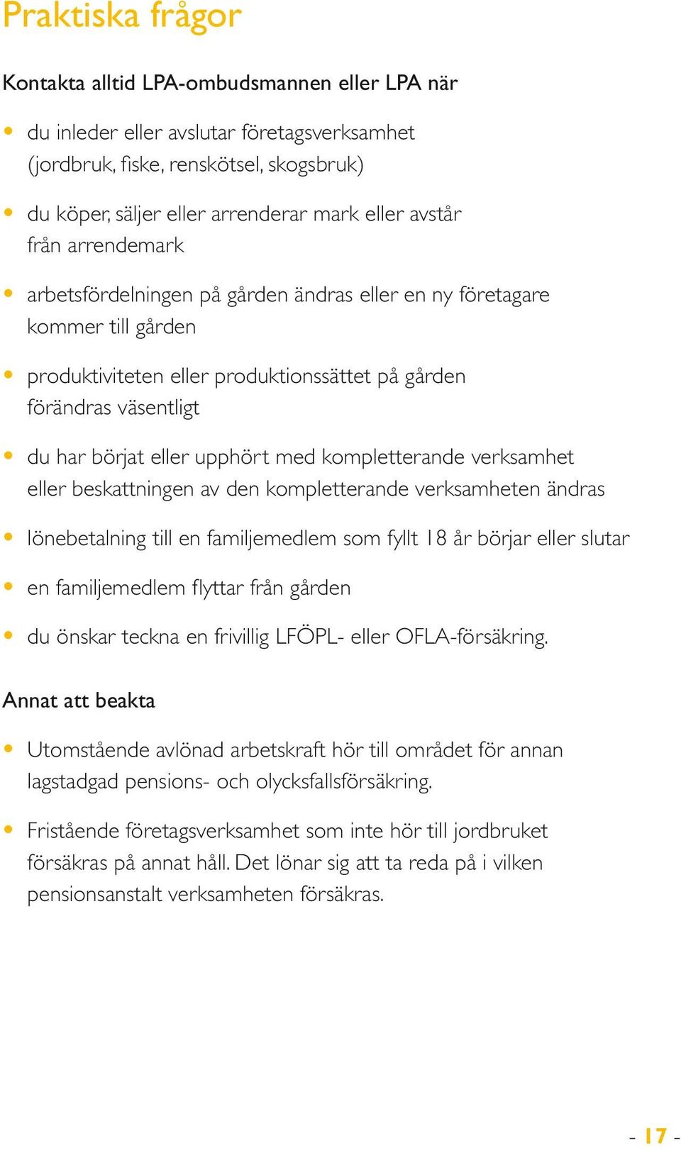 upphört med kompletterande verksamhet eller beskattningen av den kompletterande verksamheten ändras lönebetalning till en familjemedlem som fyllt 18 år börjar eller slutar en familjemedlem flyttar