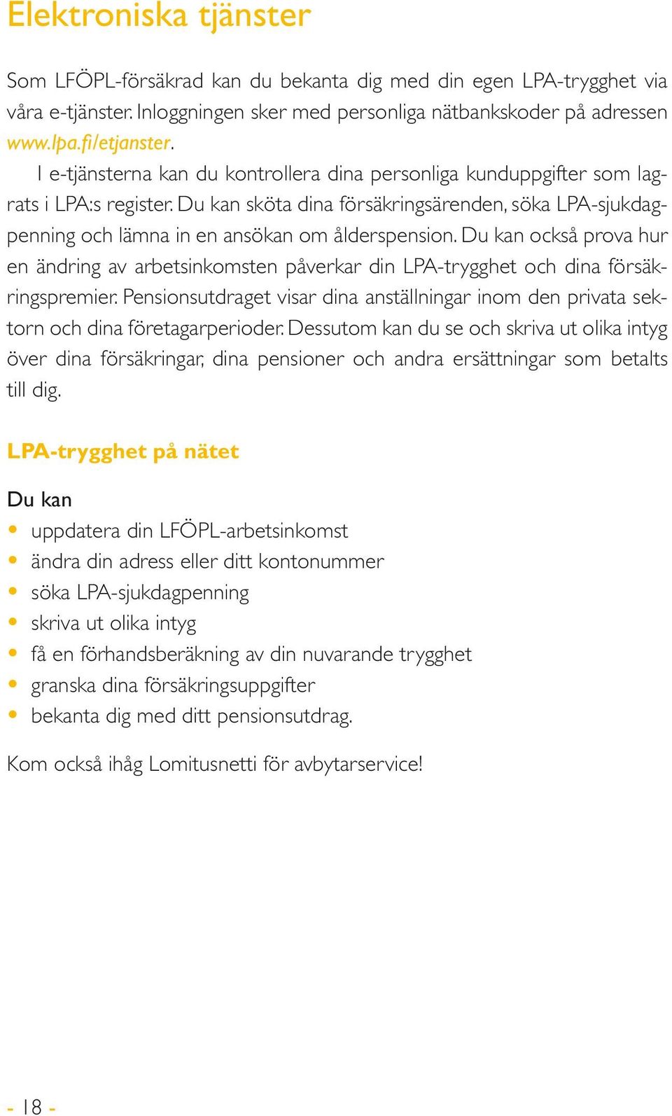 Du kan också prova hur en ändring av arbetsinkomsten påverkar din LPA-trygghet och dina försäkringspremier.