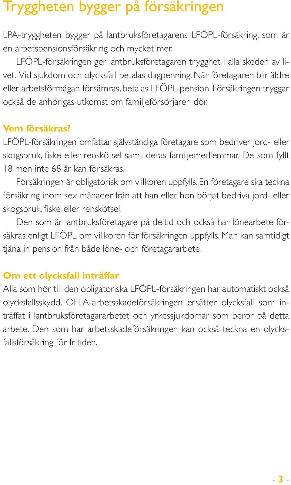 När företagaren blir äldre eller arbetsförmågan försämras, betalas LFÖPL-pension. Försäkringen tryggar också de anhörigas utkomst om familjeförsörjaren dör. Vem försäkras?