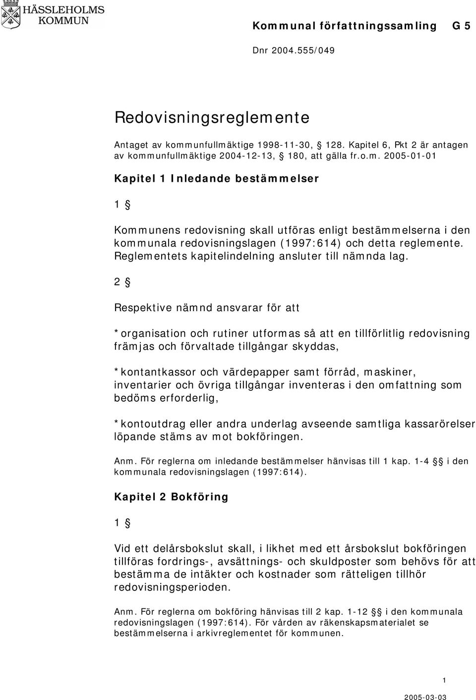 2 Respektive nämnd ansvarar för att *organisation och rutiner utformas så att en tillförlitlig redovisning främjas och förvaltade tillgångar skyddas, *kontantkassor och värdepapper samt förråd,