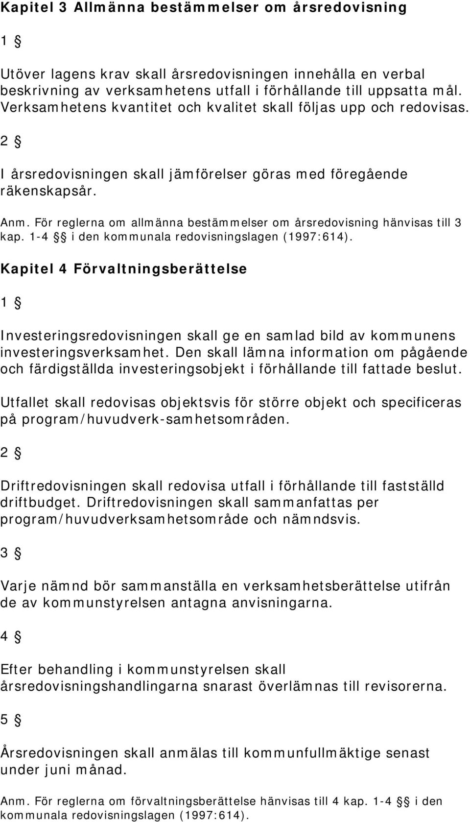 För reglerna om allmänna bestämmelser om årsredovisning hänvisas till 3 kap. 1-4 i den kommunala redovisningslagen (1997:614).