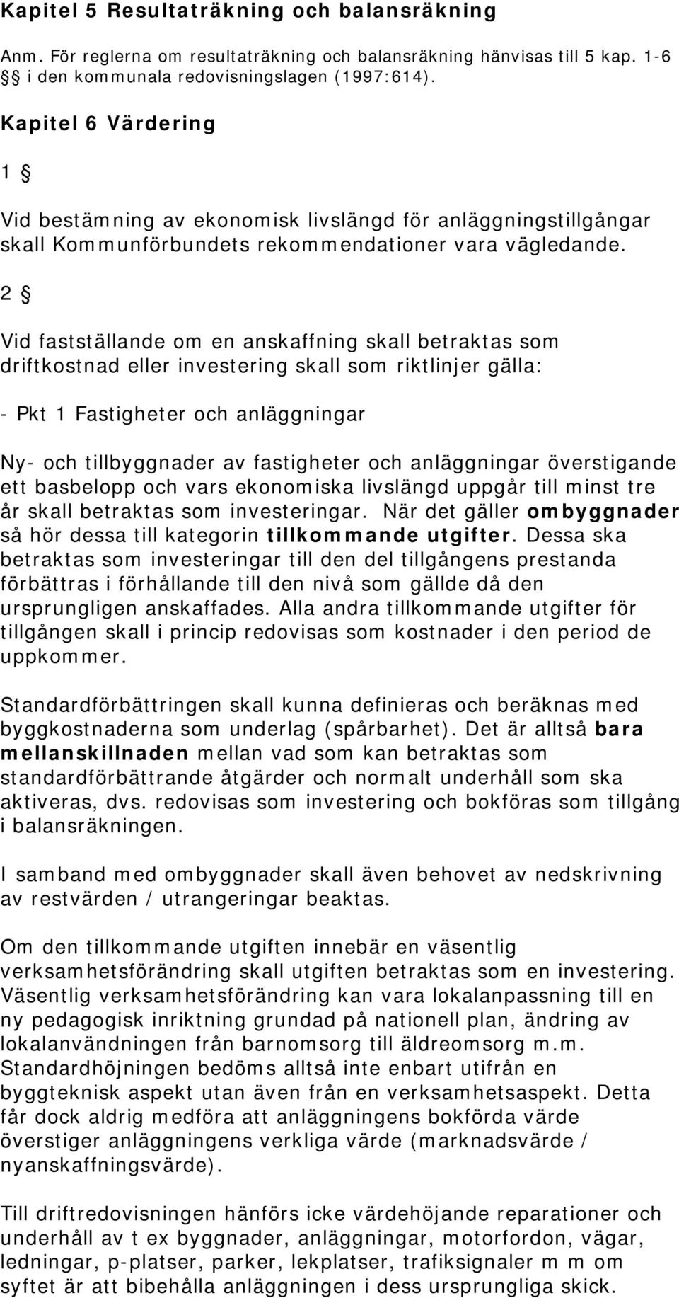 2 Vid fastställande om en anskaffning skall betraktas som driftkostnad eller investering skall som riktlinjer gälla: - Pkt 1 Fastigheter och anläggningar Ny- och tillbyggnader av fastigheter och