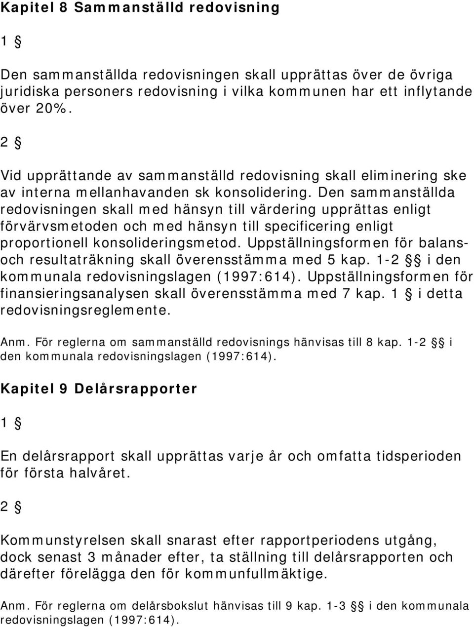 Den sammanställda redovisningen skall med hänsyn till värdering upprättas enligt förvärvsmetoden och med hänsyn till specificering enligt proportionell konsolideringsmetod.