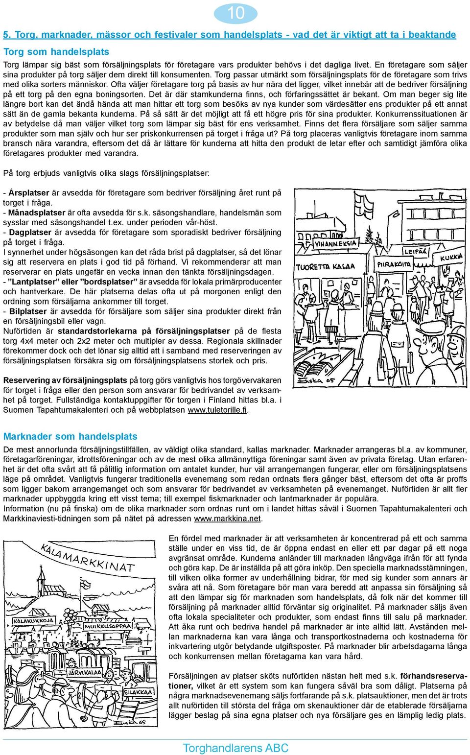 Torg passar utmärkt som försäljningsplats för de företagare som trivs med olika sorters människor.