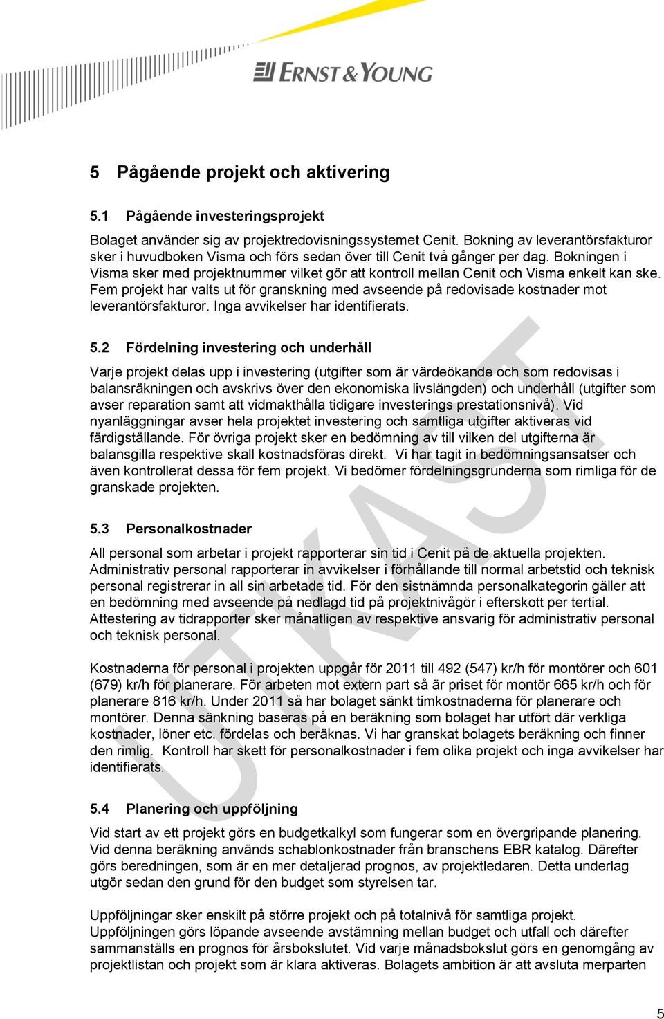 Bokningen i Visma sker med projektnummer vilket gör att kontroll mellan Cenit och Visma enkelt kan ske.