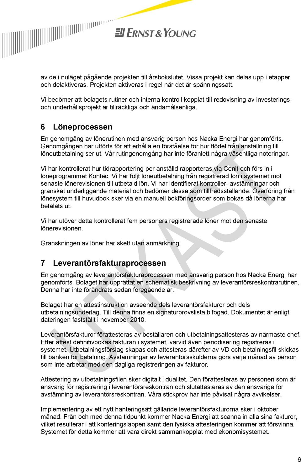 6 Löneprocessen En genomgång av lönerutinen med ansvarig person hos Nacka Energi har genomförts.