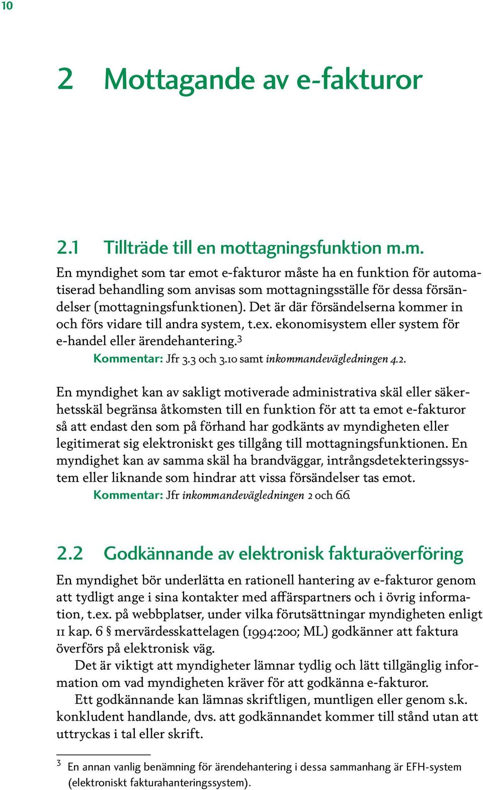 Det är där försändelserna kommer in och förs vidare till andra system, t.ex. ekonomisystem eller system för e-handel eller ärendehantering. 3 Kommentar: Jfr 3.3 och 3.10 samt inkommandevägledningen 4.