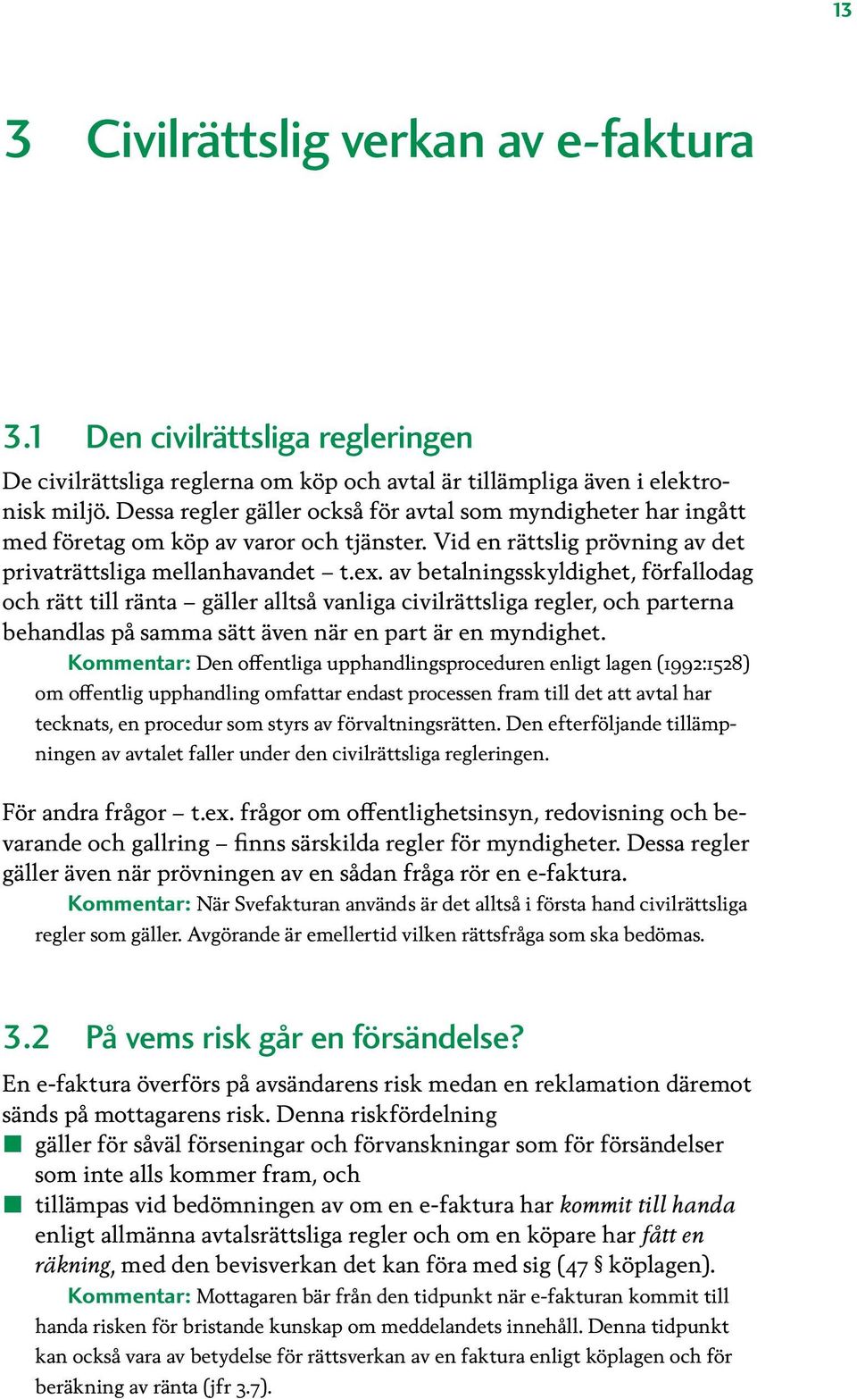 av betalningsskyldighet, förfallodag och rätt till ränta gäller alltså vanliga civilrättsliga regler, och parterna behandlas på samma sätt även när en part är en myndighet.