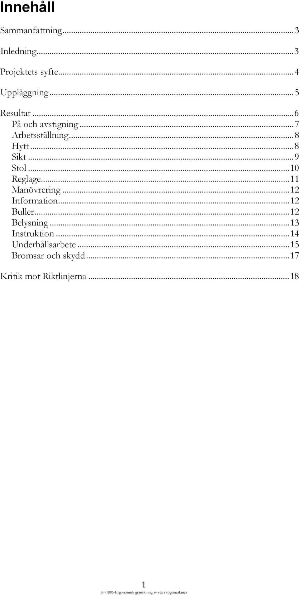 ..11 Manövrering...12 Information...12 Buller...12 Belysning...13 Instruktion.