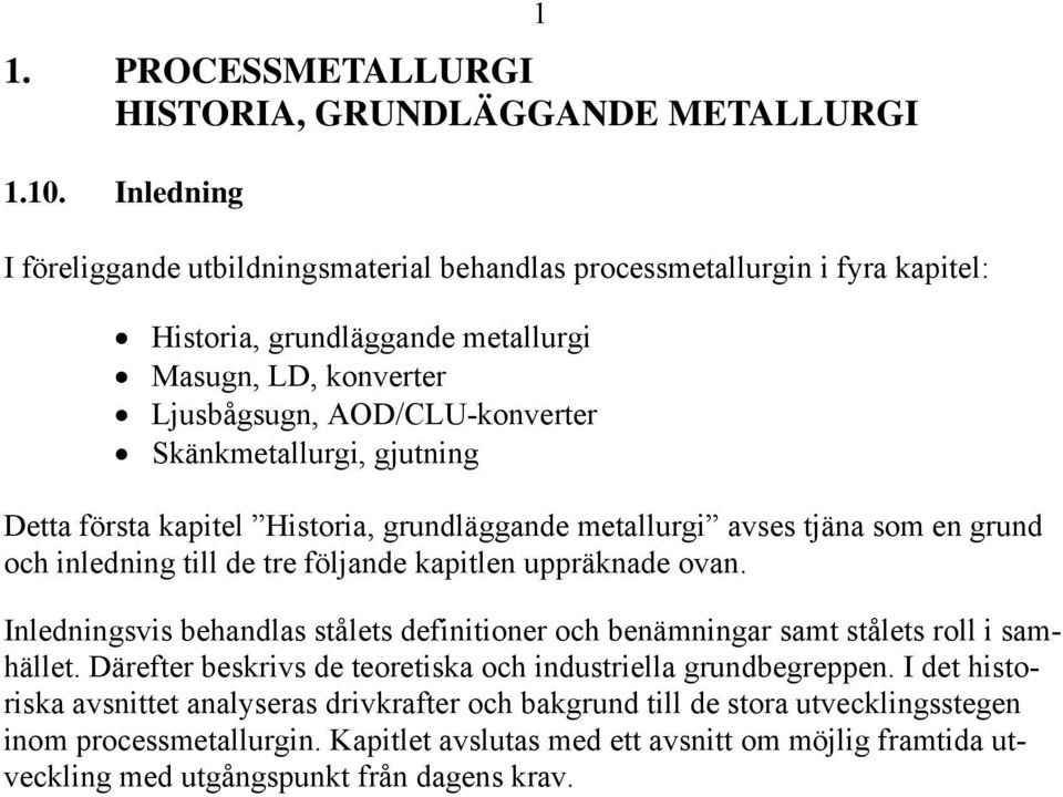 gjutning Detta första kapitel Historia, grundläggande metallurgi avses tjäna som en grund och inledning till de tre följande kapitlen uppräknade ovan.