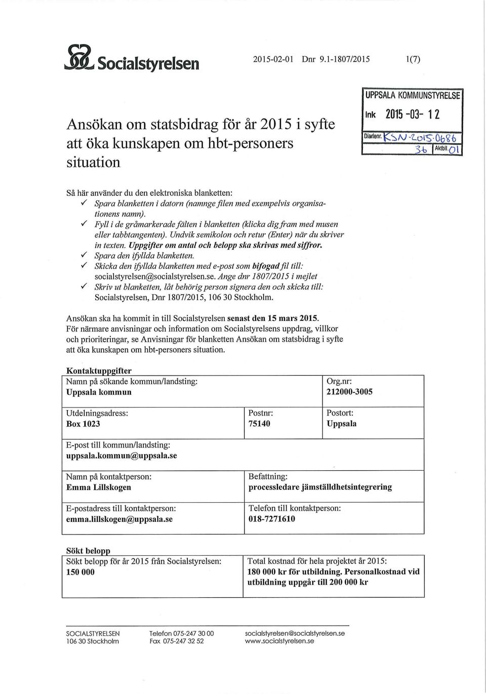 A Fyll i de gråmarkerade fälten i blanketten (klicka dig fram med musen eller tabbtangenten). Undvik semikolon och retur (Enter) när du skriver in texten.