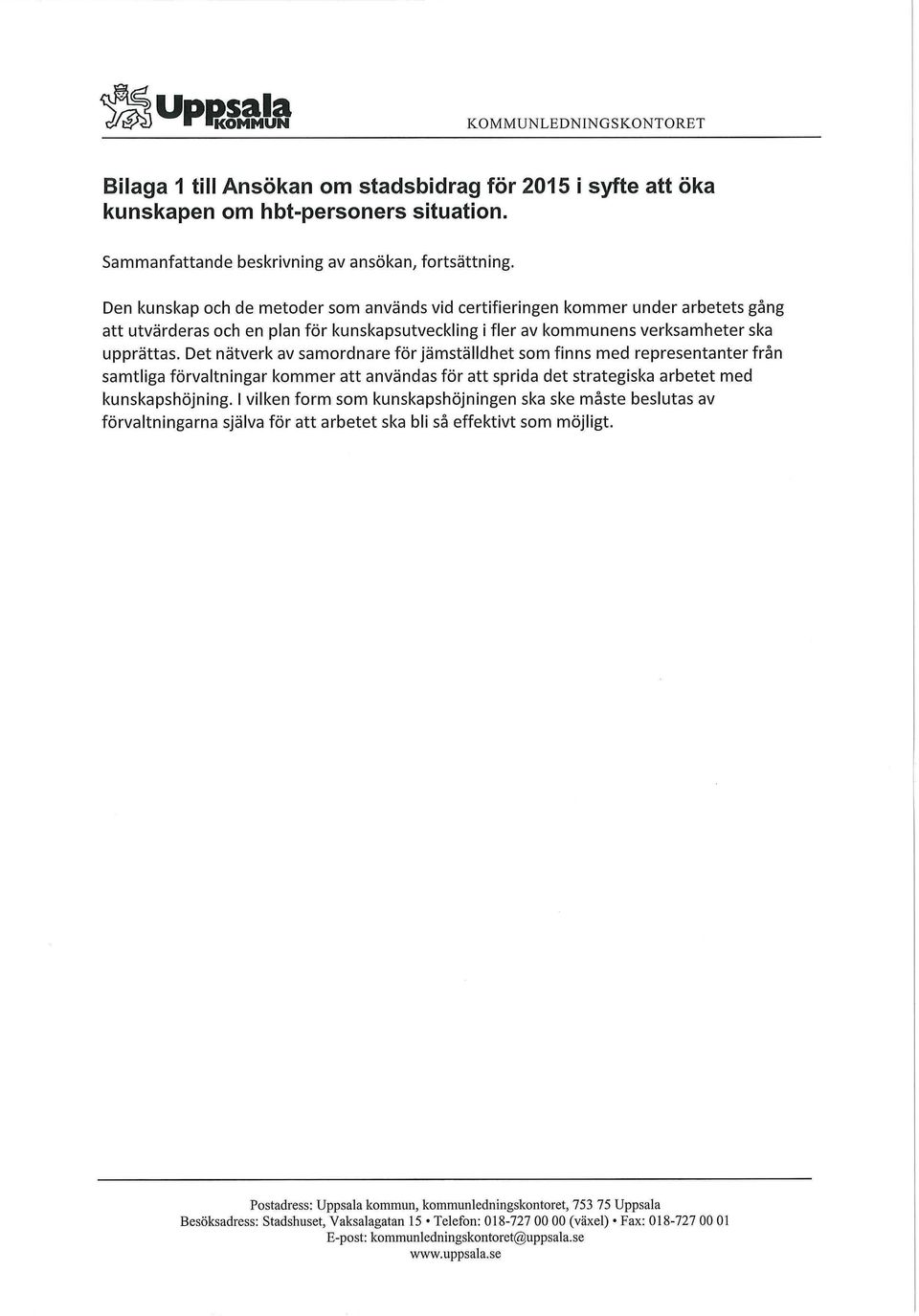 Det nätverk av samordnare för jämställdhet som finns med representanter från samtliga förvaltningar kommer att användas för att sprida det strategiska arbetet med kunskapshöjning.