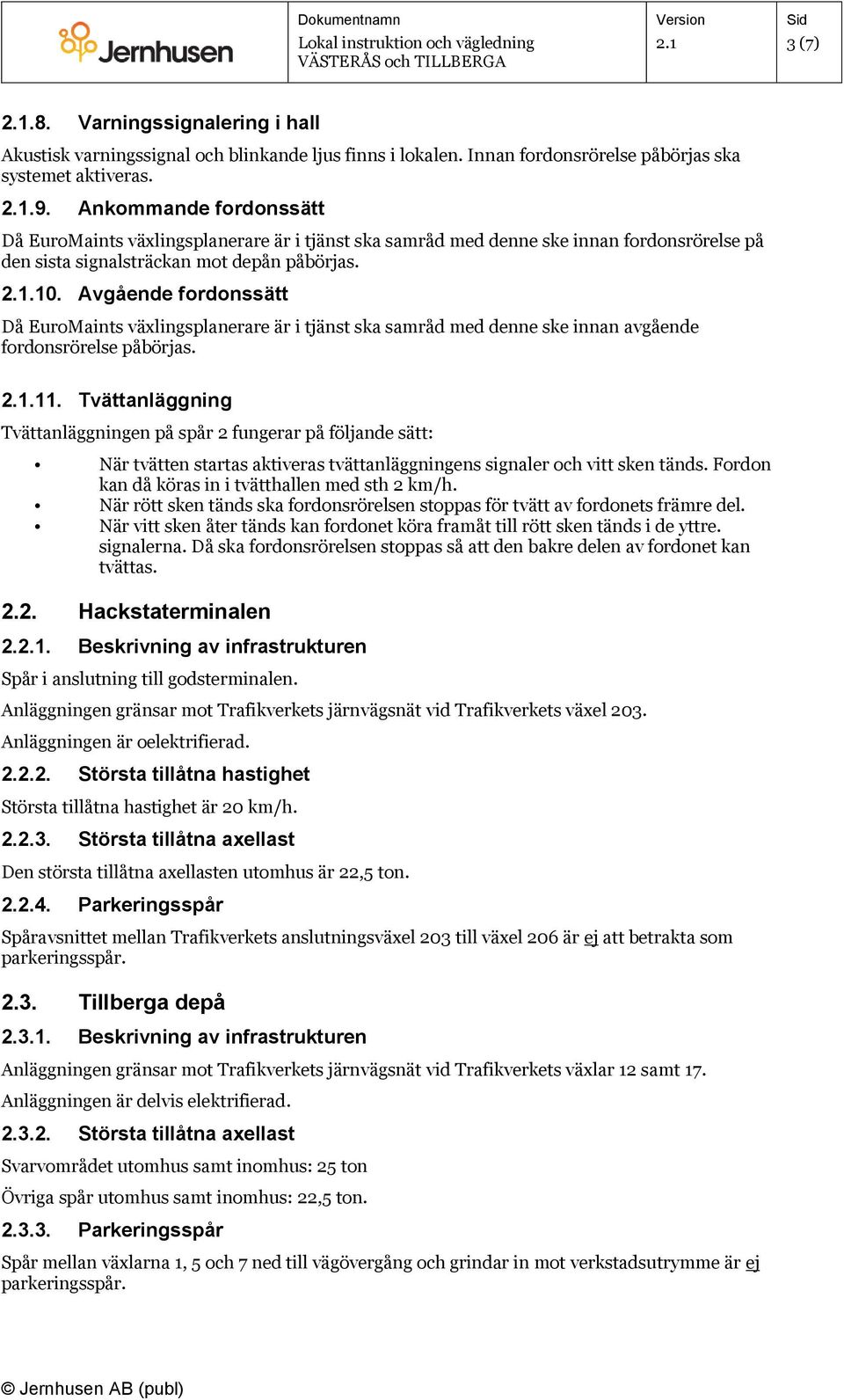 Avgående fordonssätt Då EuroMaints växlingsplanerare är i tjänst ska samråd med denne ske innan avgående fordonsrörelse påbörjas..11.