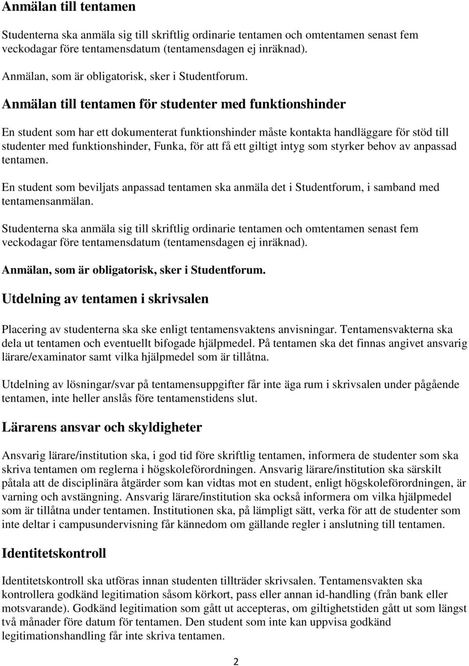 Anmälan till tentamen för studenter med funktionshinder En student som har ett dokumenterat funktionshinder måste kontakta handläggare för stöd till studenter med funktionshinder, Funka, för att få