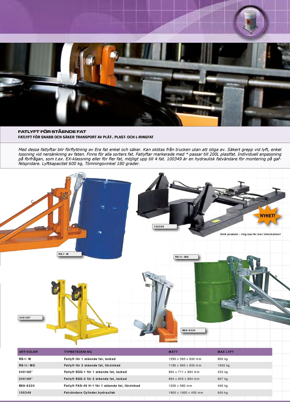 Individuell anpassning på förfrågan, som t.ex. EX-klassning eller för fler fat, möjligt upp till 4 fat. 100349 är en hydraulisk fatvändare för montering på gaffelspridare.