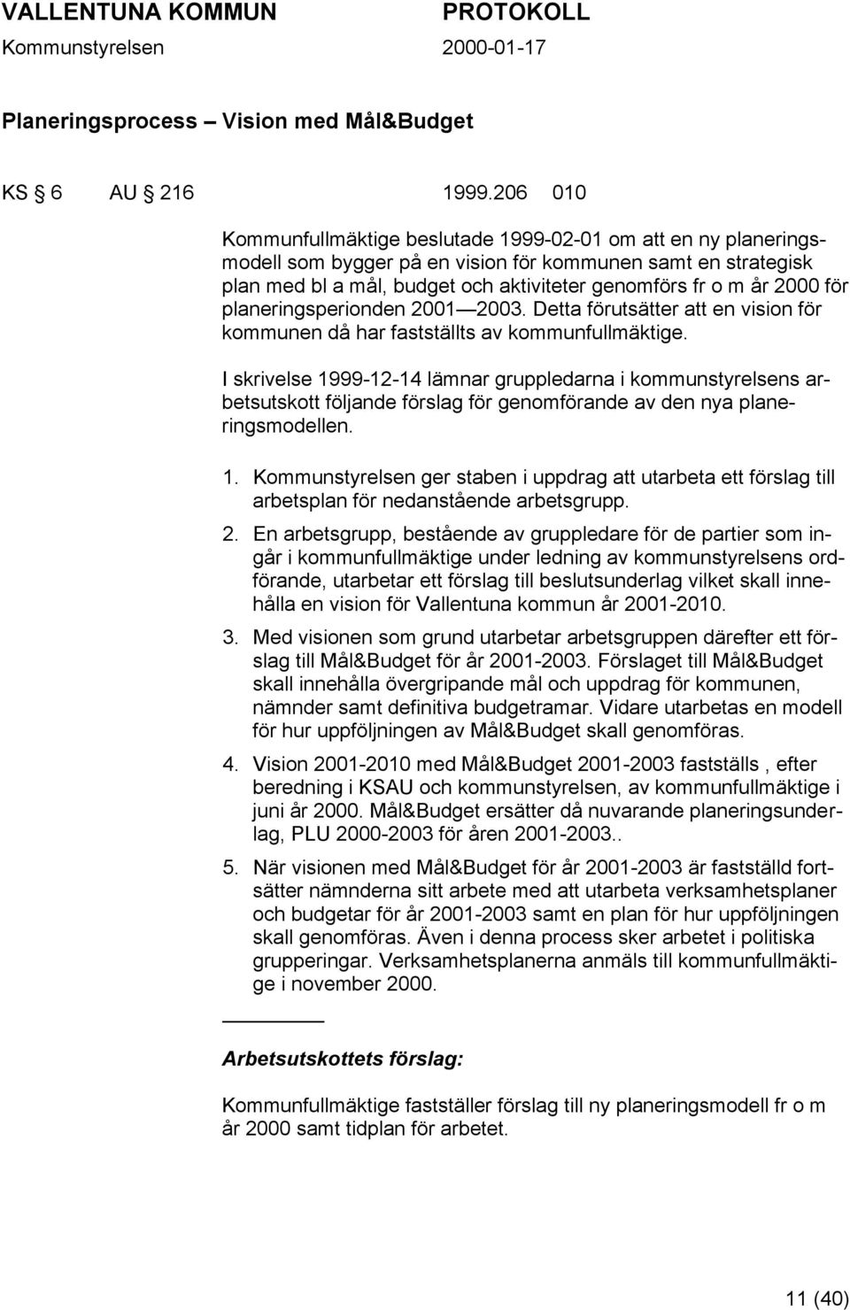 för planeringsperionden 2001 2003. Detta förutsätter att en vision för kommunen då har fastställts av kommunfullmäktige.