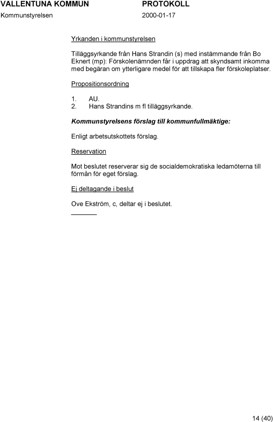 Hans Strandins m fl tilläggsyrkande. Kommunstyrelsens förslag till kommunfullmäktige: Enligt arbetsutskottets förslag.