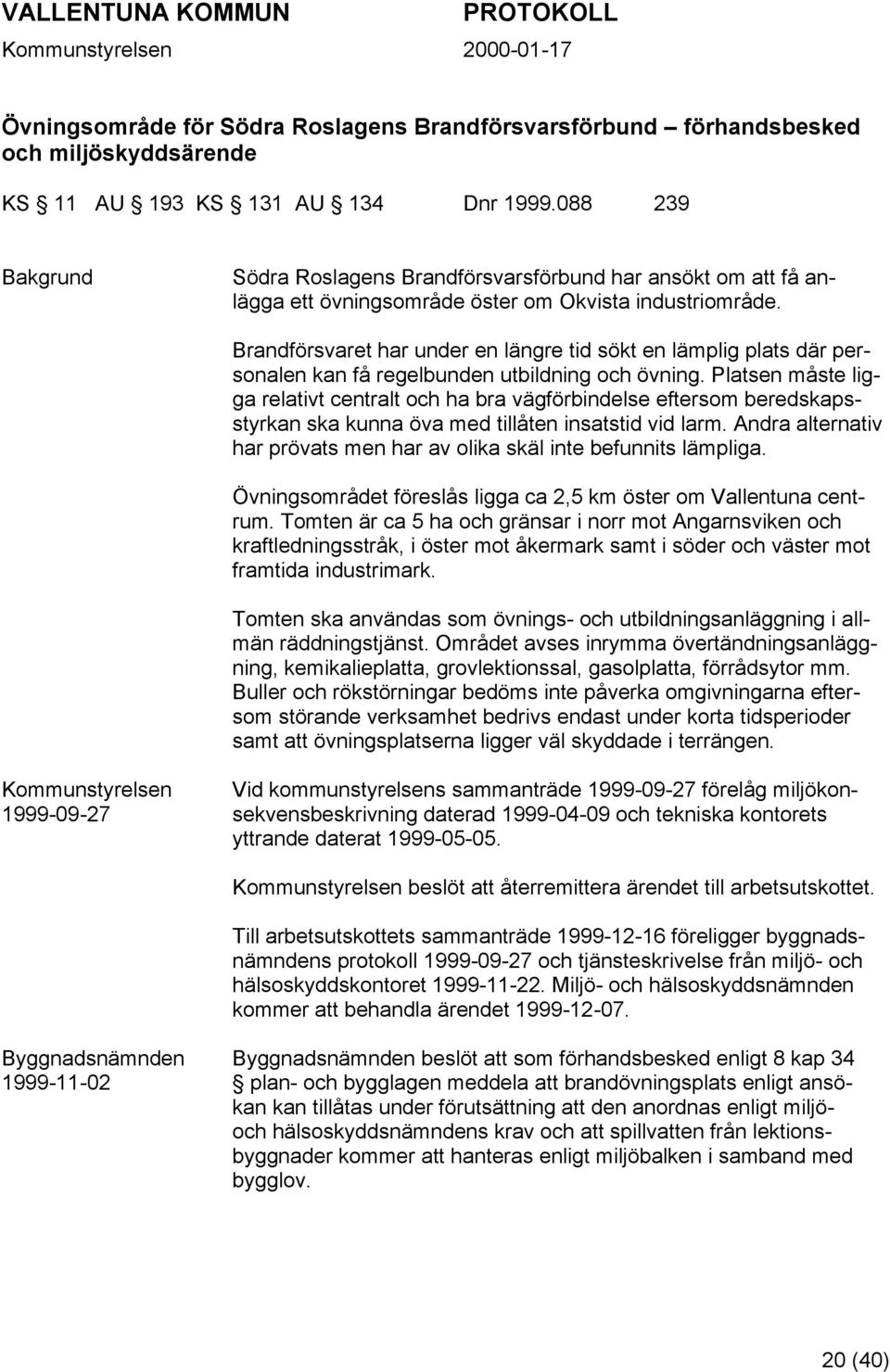 Brandförsvaret har under en längre tid sökt en lämplig plats där personalen kan få regelbunden utbildning och övning.