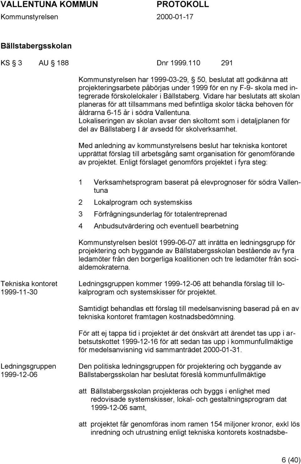 Vidare har beslutats att skolan planeras för att tillsammans med befintliga skolor täcka behoven för åldrarna 6-15 år i södra Vallentuna.