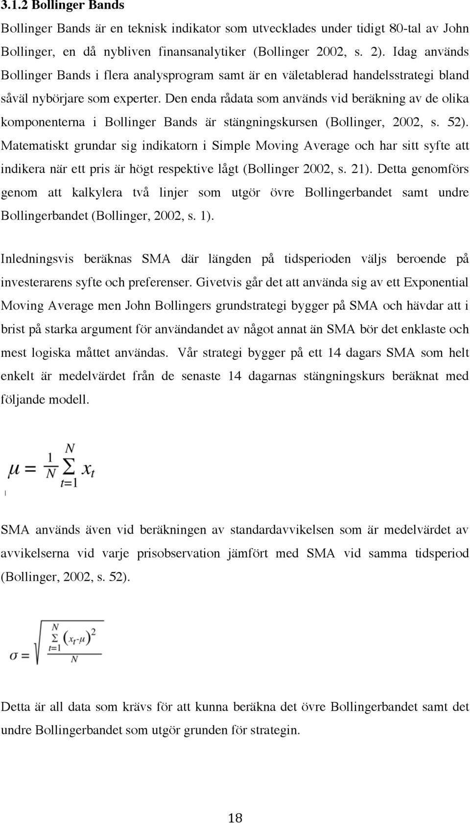 Den enda rådata som används vid beräkning av de olika komponenterna i Bollinger Bands är stängningskursen (Bollinger, 2002, s. 52).