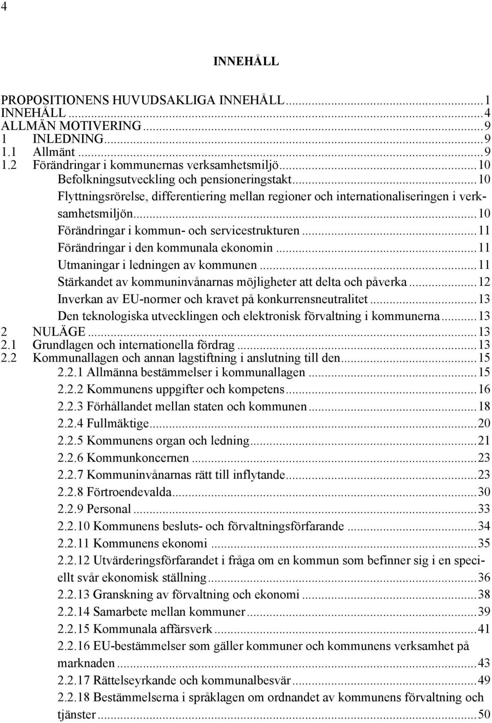 ..11 Förändringar i den kommunala ekonomin...11 Utmaningar i ledningen av kommunen...11 Stärkandet av kommuninvånarnas möjligheter att delta och påverka.