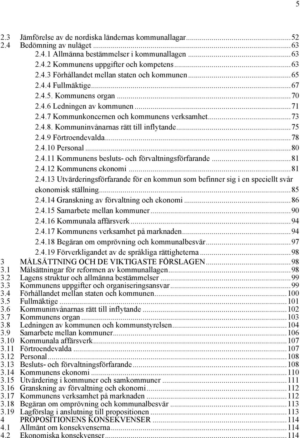 ..78 2.4.10 Personal...80 2.4.11 Kommunens besluts- och förvaltningsförfarande...81 2.4.12 Kommunens ekonomi...81 2.4.13 Utvärderingsförfarande för en kommun som befinner sig i en speciellt svår ekonomisk ställning.