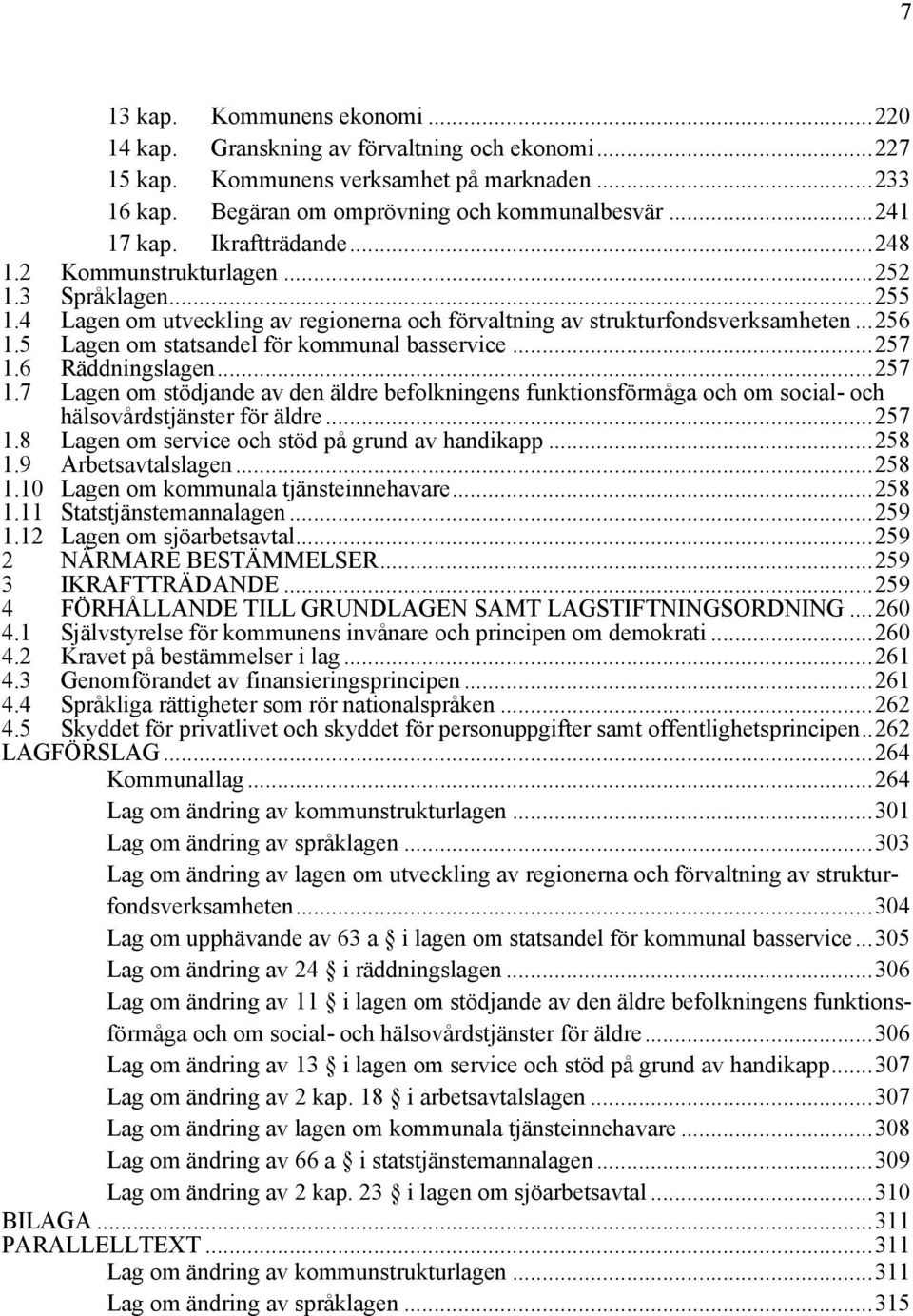 5 Lagen om statsandel för kommunal basservice...257 1.6 Räddningslagen...257 1.7 Lagen om stödjande av den äldre befolkningens funktionsförmåga och om social- och hälsovårdstjänster för äldre...257 1.8 Lagen om service och stöd på grund av handikapp.