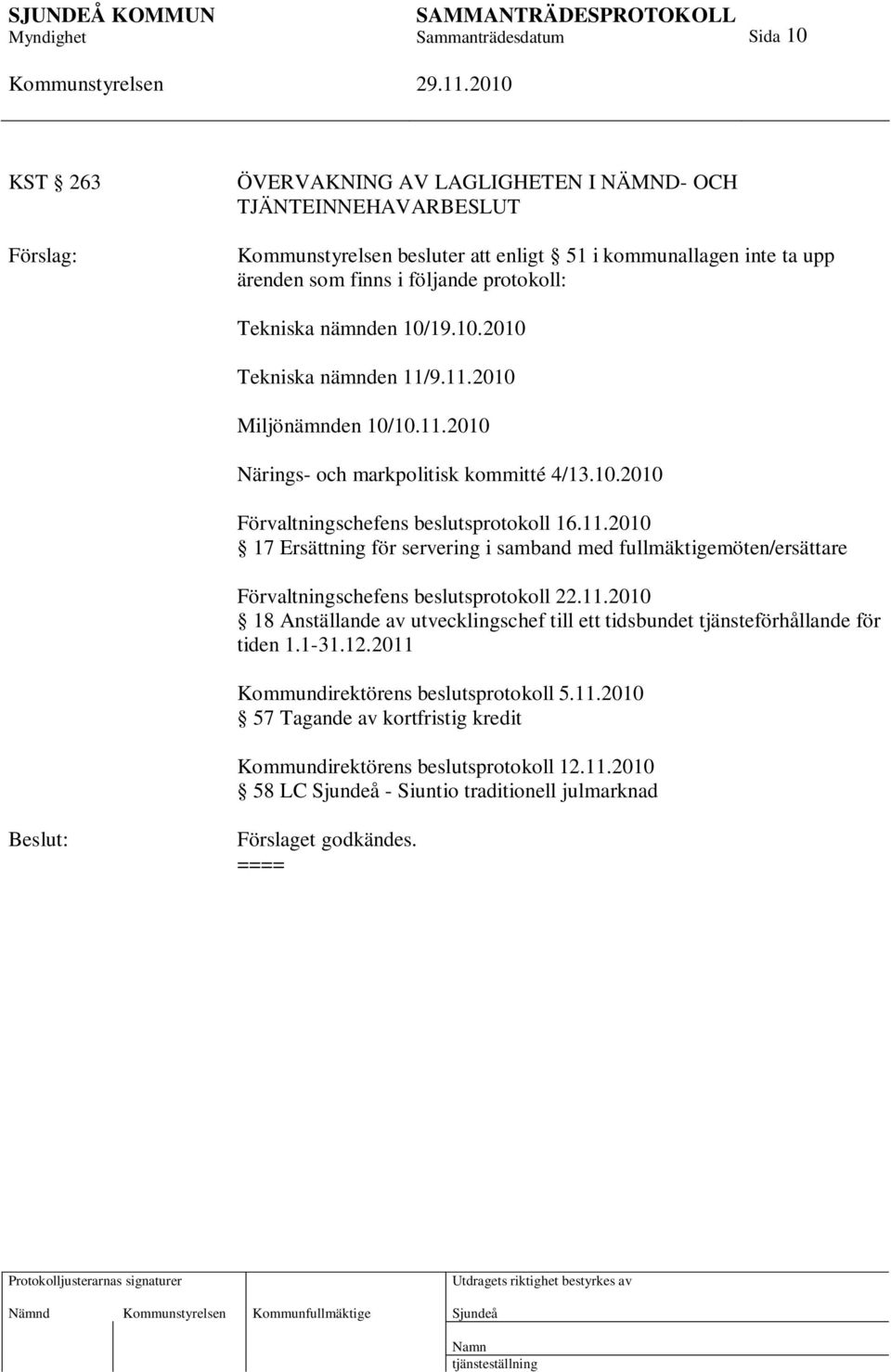 11.2010 18 Anställande av utvecklingschef till ett tidsbundet tjänsteförhållande för tiden 1.1-31.12.2011 Kommundirektörens beslutsprotokoll 5.11.2010 57 Tagande av kortfristig kredit Kommundirektörens beslutsprotokoll 12.