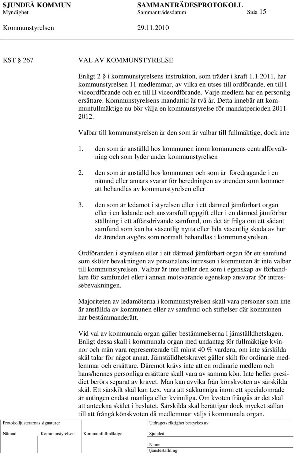 Valbar till kommunstyrelsen är den som är valbar till fullmäktige, dock inte 1. den som är anställd hos kommunen inom kommunens centralförvaltning och som lyder under kommunstyrelsen 2.