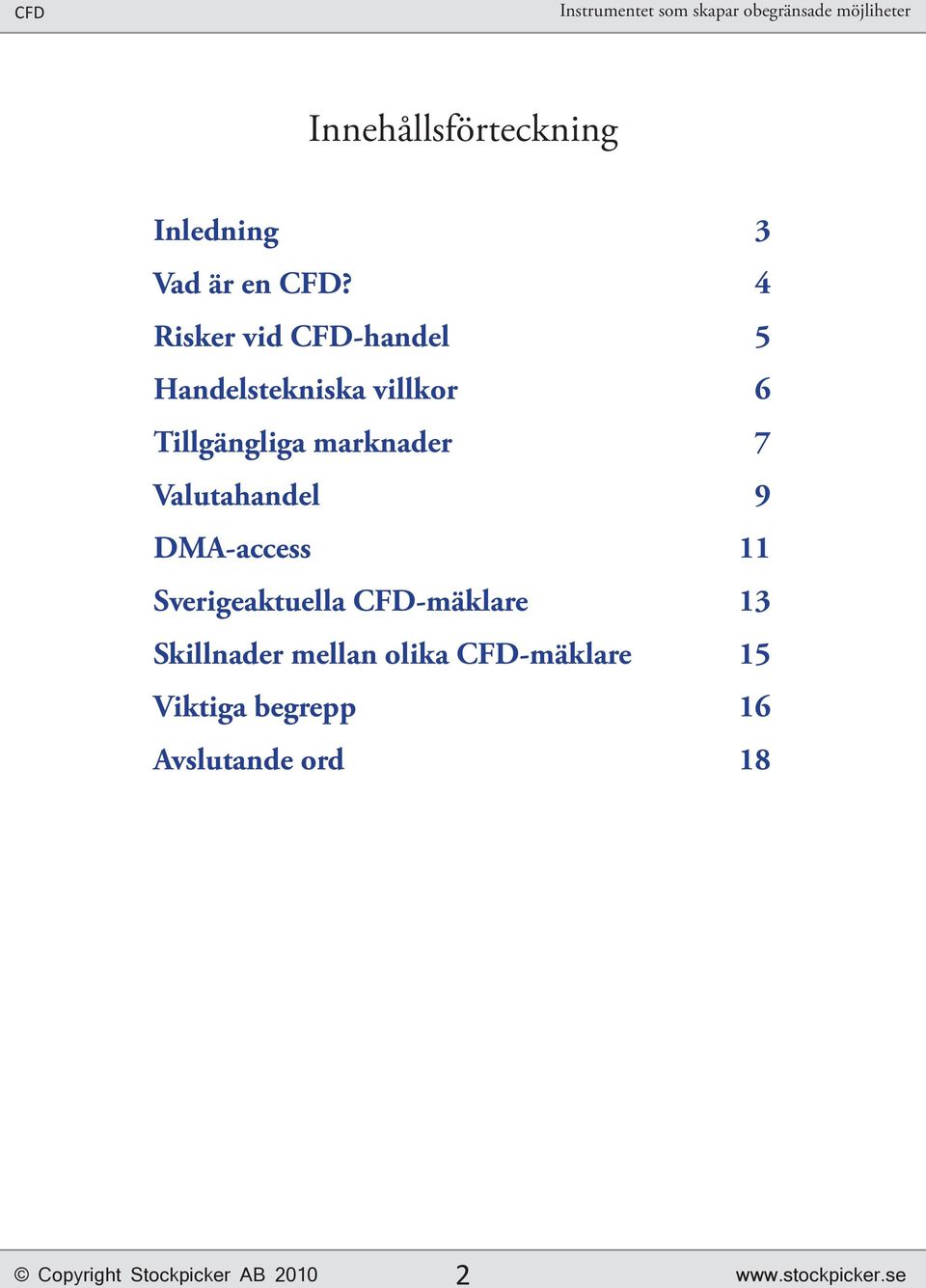 marknader 7 Valutahandel 9 DMA-access 11 Sverigeaktuella