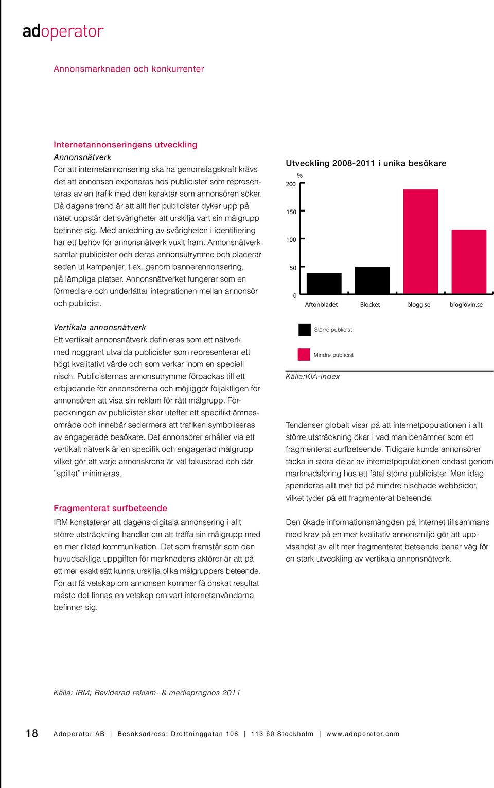 Med anledning av svårigheten i identifiering har ett behov för annonsnätverk vuxit fram. Annonsnätverk samlar publicister och deras annonsutrymme och placerar sedan ut kampanjer, t.ex.