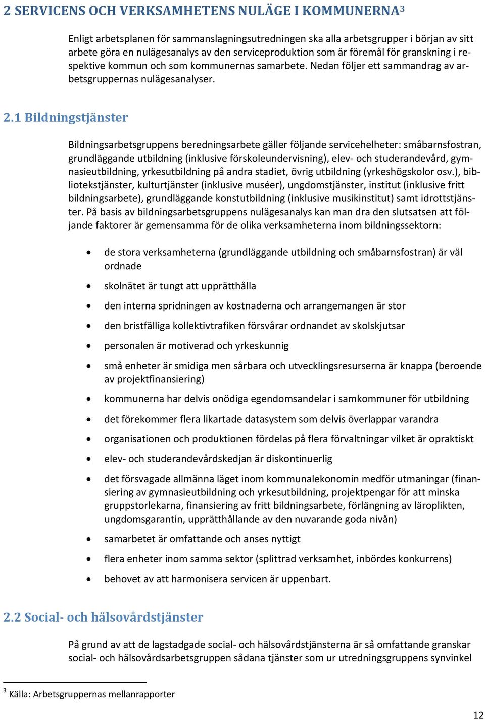 1 Bildningstjänster Bildningsarbetsgruppens beredningsarbete gäller följande servicehelheter: småbarnsfostran, grundläggande utbildning (inklusive förskoleundervisning), elev och studerandevård,