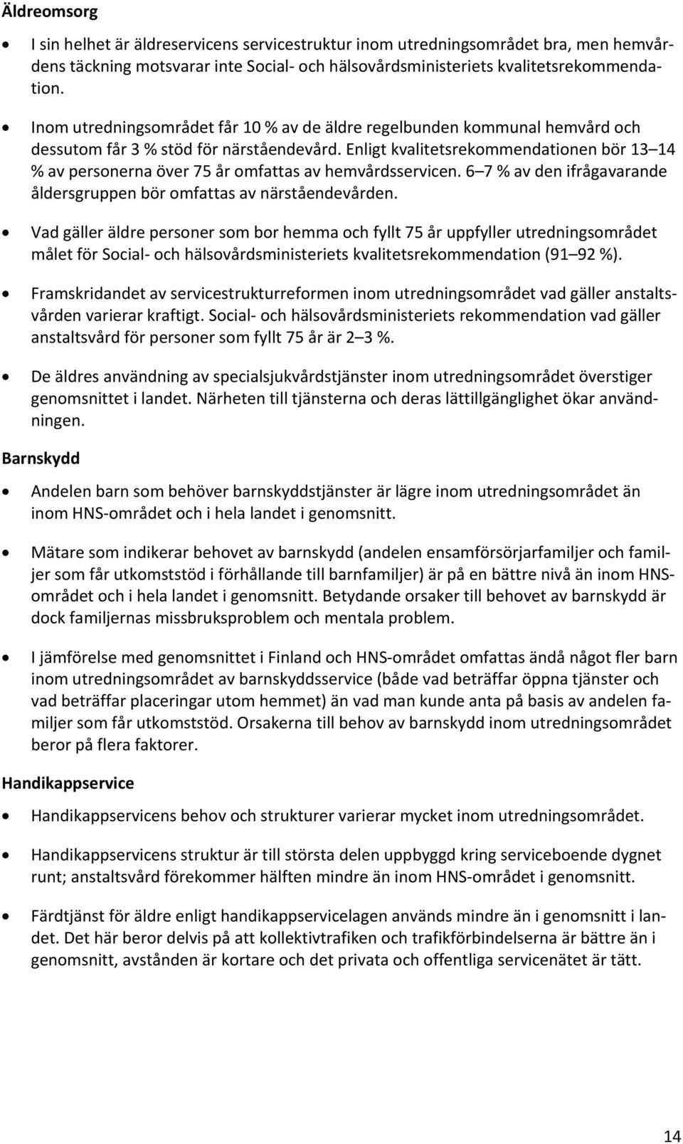 Enligt kvalitetsrekommendationen bör 13 14 % av personerna över 75 år omfattas av hemvårdsservicen. 6 7 % av den ifrågavarande åldersgruppen bör omfattas av närståendevården.