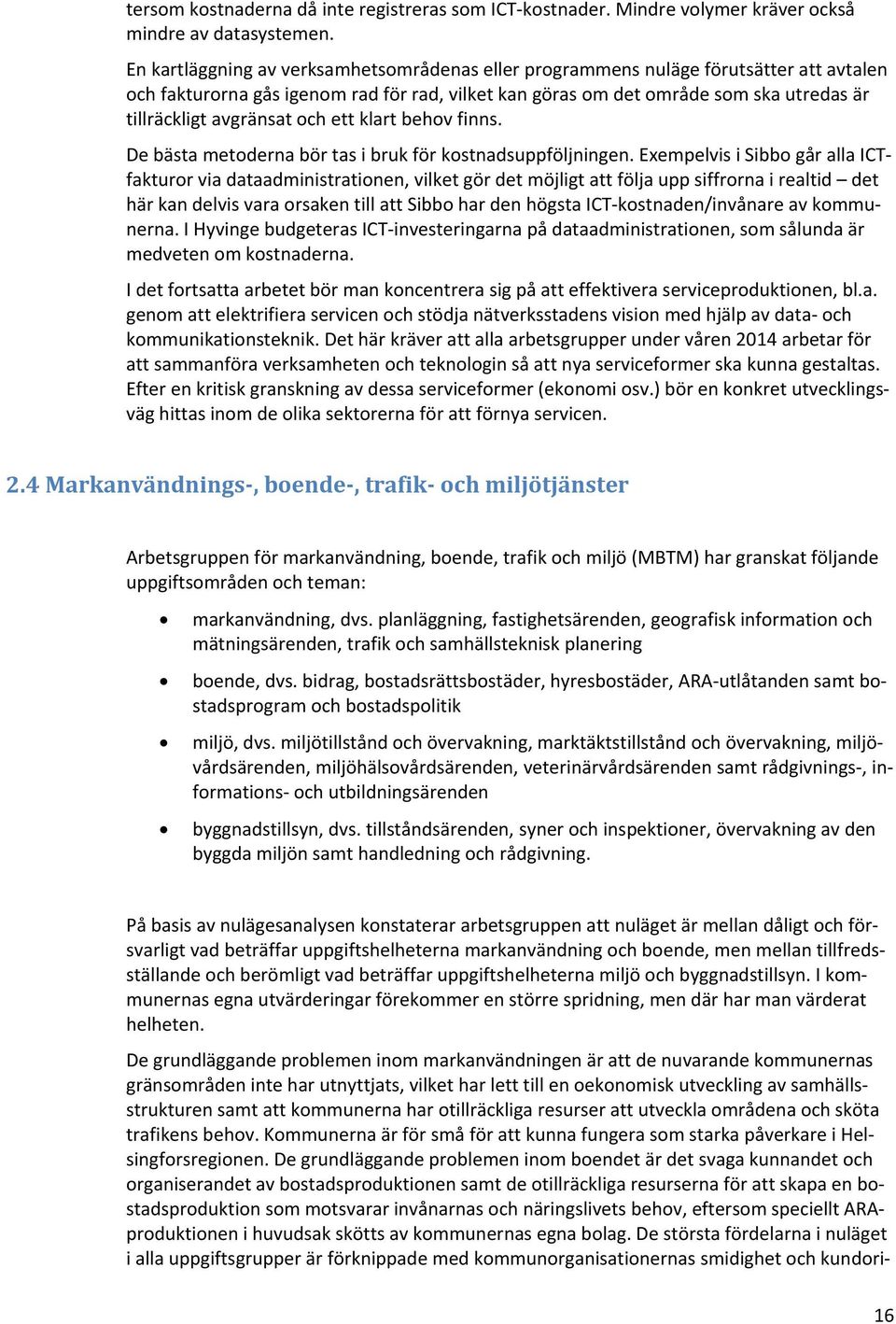 avgränsat och ett klart behov finns. De bästa metoderna bör tas i bruk för kostnadsuppföljningen.