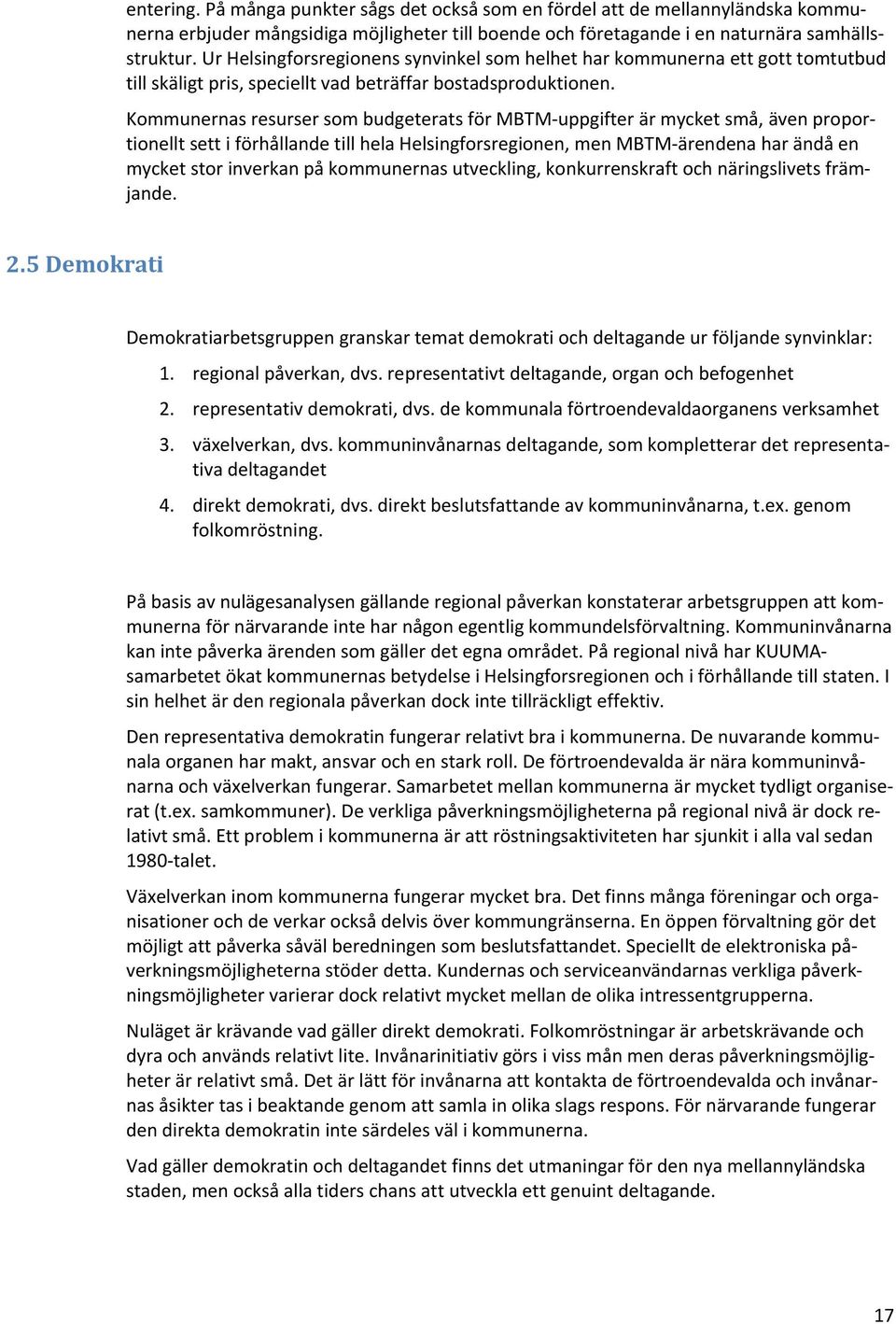 Kommunernas resurser som budgeterats för MBTM uppgifter är mycket små, även proportionellt sett i förhållande till hela Helsingforsregionen, men MBTM ärendena har ändå en mycket stor inverkan på