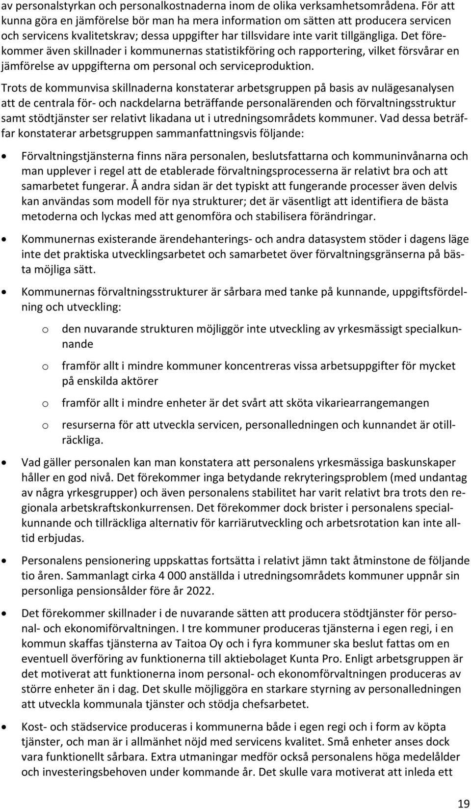 Det förekommer även skillnader i kommunernas statistikföring och rapportering, vilket försvårar en jämförelse av uppgifterna om personal och serviceproduktion.