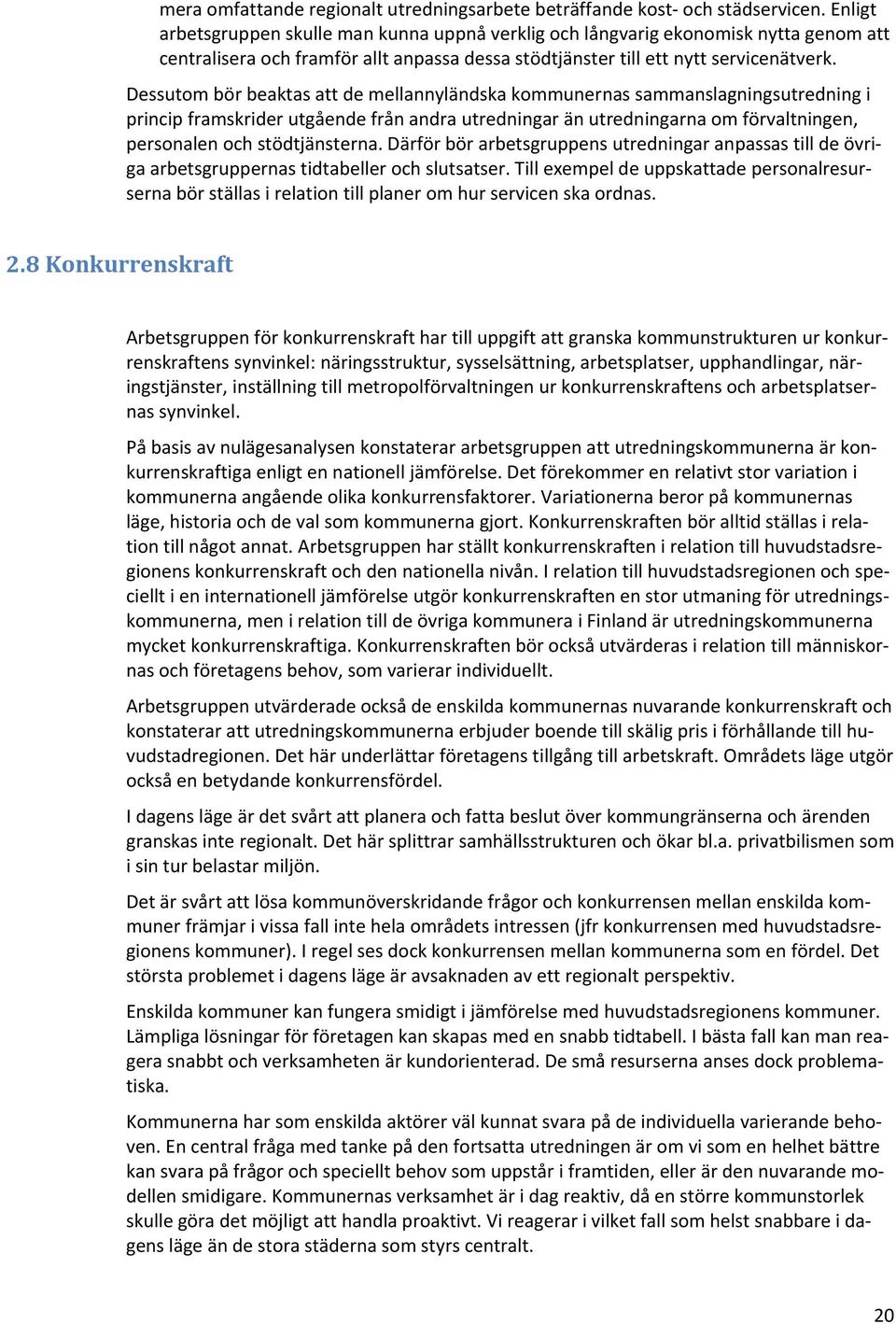 Dessutom bör beaktas att de mellannyländska kommunernas sammanslagningsutredning i princip framskrider utgående från andra utredningar än utredningarna om förvaltningen, personalen och stödtjänsterna.