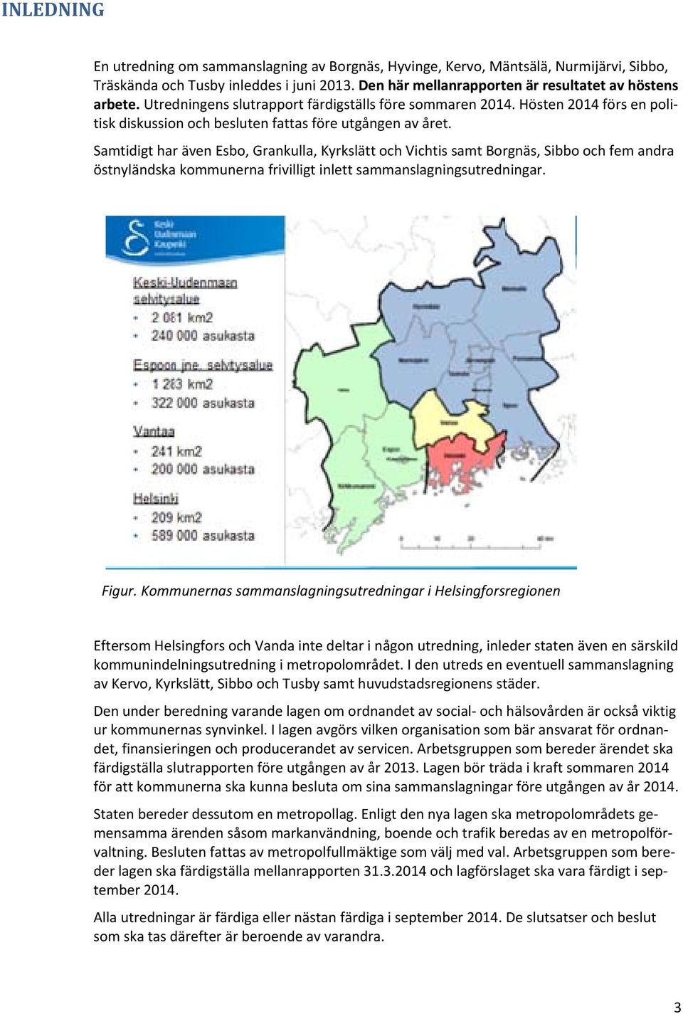 Samtidigt har även Esbo, Grankulla, Kyrkslätt och Vichtis samt Borgnäs, Sibbo och fem andra östnyländska kommunerna frivilligt inlett sammanslagningsutredningar. Figur.