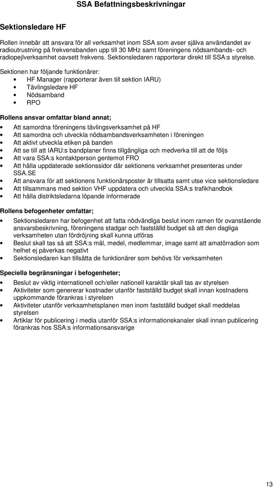 Sektionen har följande funktionärer: HF Manager (rapporterar även till sektion IARU) Tävlingsledare HF Nödsamband RPO Att samordna föreningens tävlingsverksamhet på HF Att samordna och utveckla