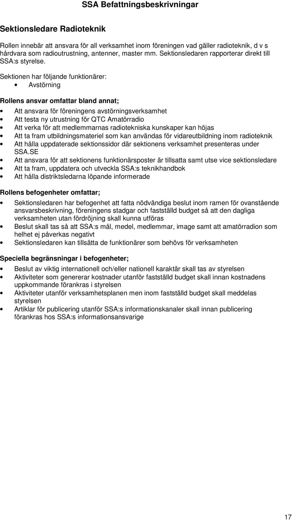 Sektionen har följande funktionärer: Avstörning Att ansvara för föreningens avstörningsverksamhet Att testa ny utrustning för QTC Amatörradio Att verka för att medlemmarnas radiotekniska kunskaper