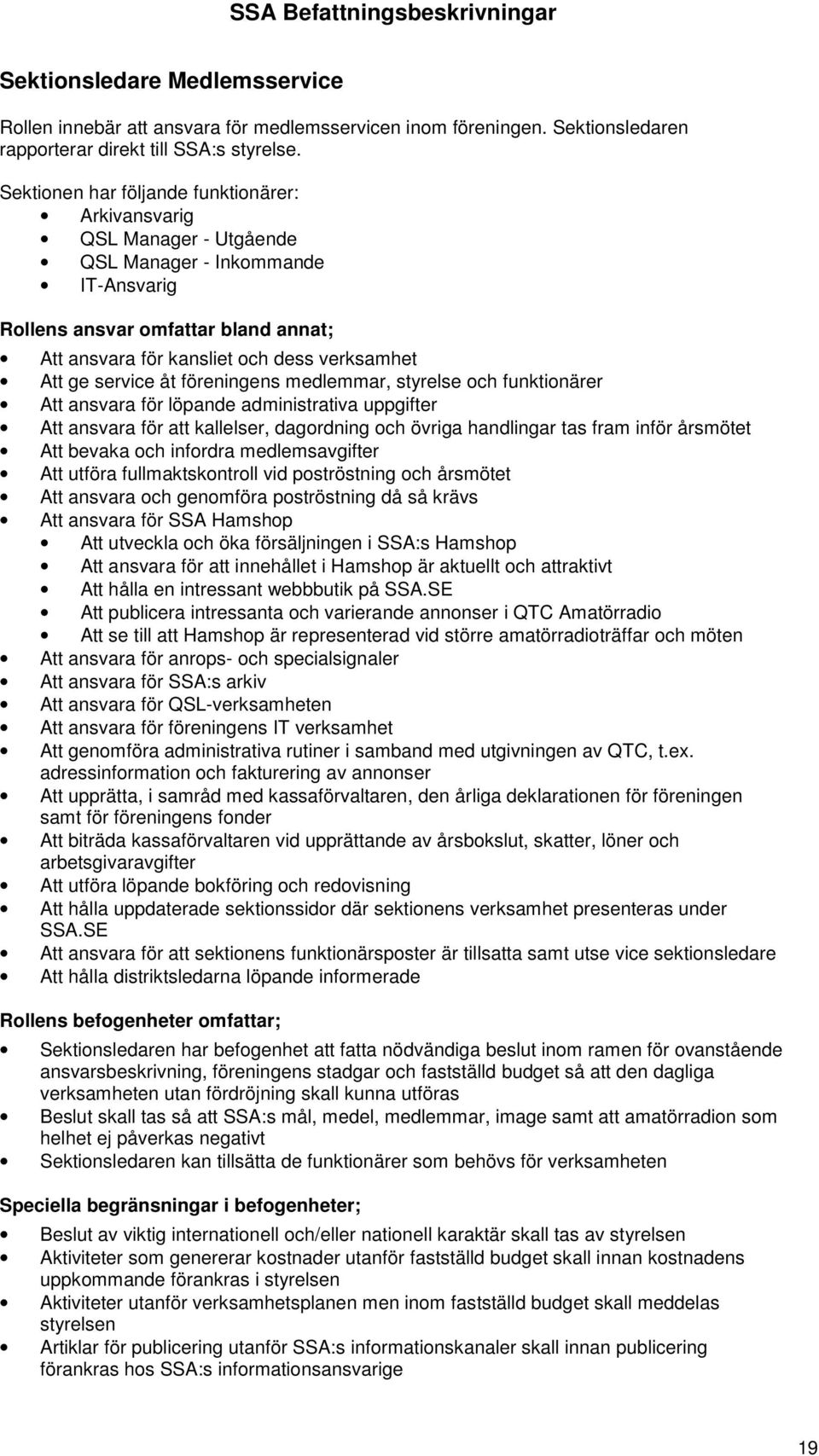 styrelse och funktionärer Att ansvara för löpande administrativa uppgifter Att ansvara för att kallelser, dagordning och övriga handlingar tas fram inför årsmötet Att bevaka och infordra