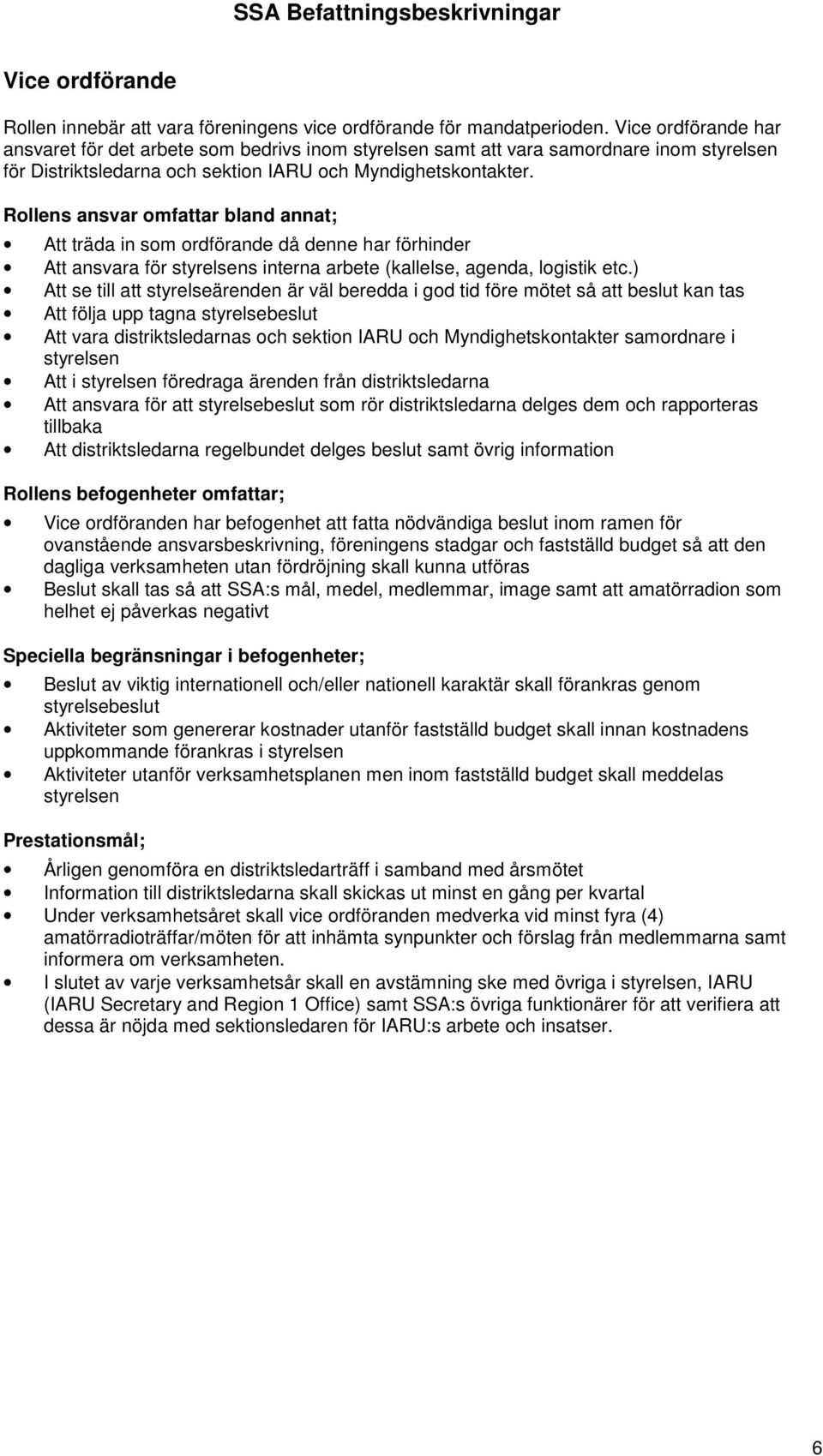 Att träda in som ordförande då denne har förhinder Att ansvara för styrelsens interna arbete (kallelse, agenda, logistik etc.