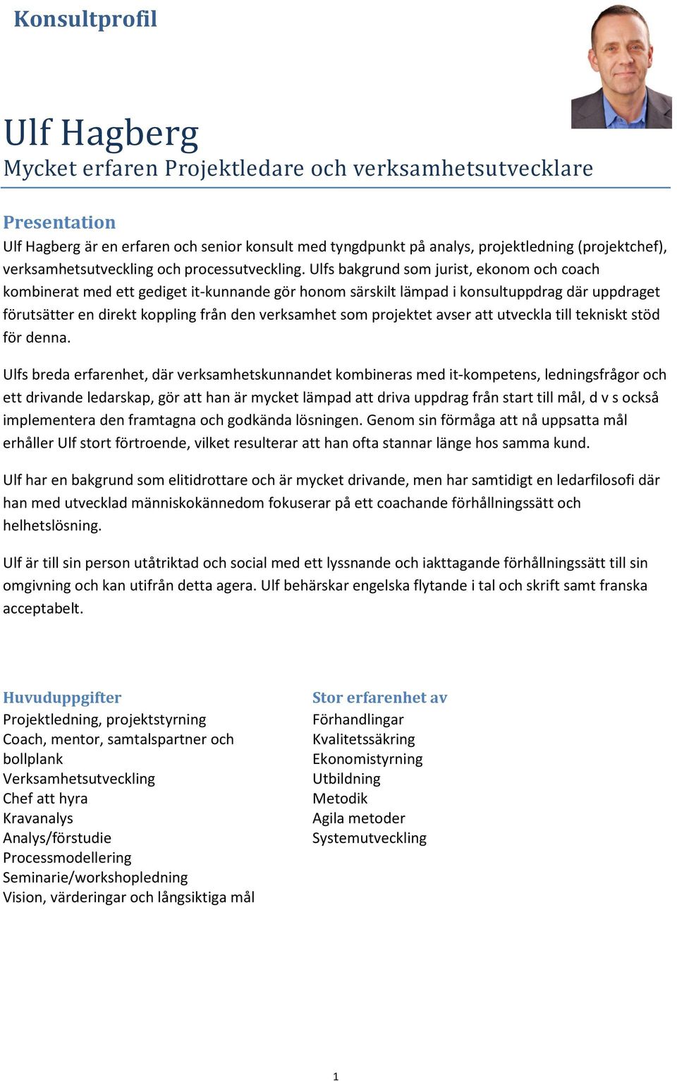 Ulfs bakgrund som jurist, ekonom och coach kombinerat med ett gediget it-kunnande gör honom särskilt lämpad i konsultuppdrag där uppdraget förutsätter en direkt koppling från den verksamhet som