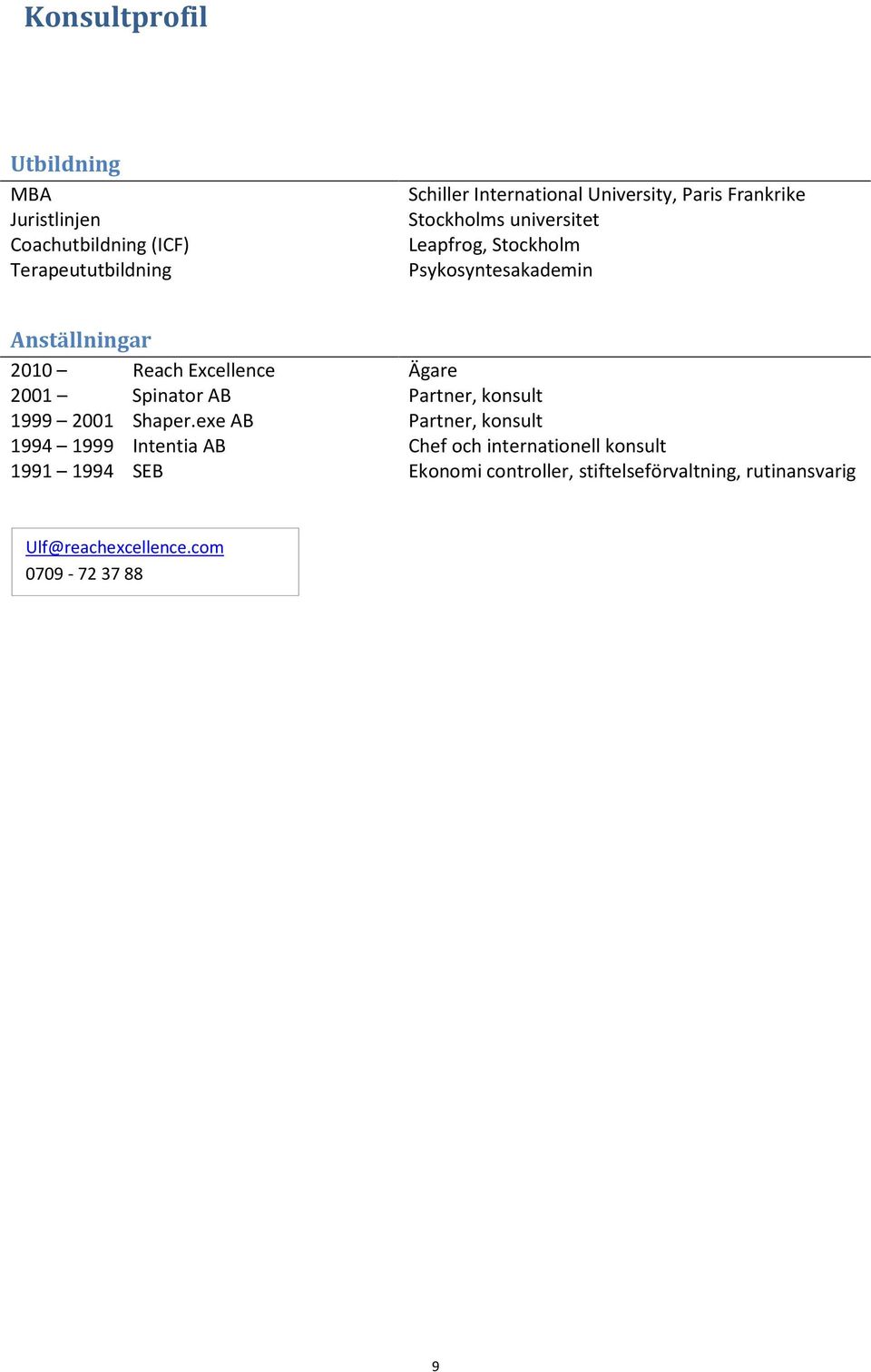 Spinator AB Ägare Partner, konsult 1999 2001 Shaper.