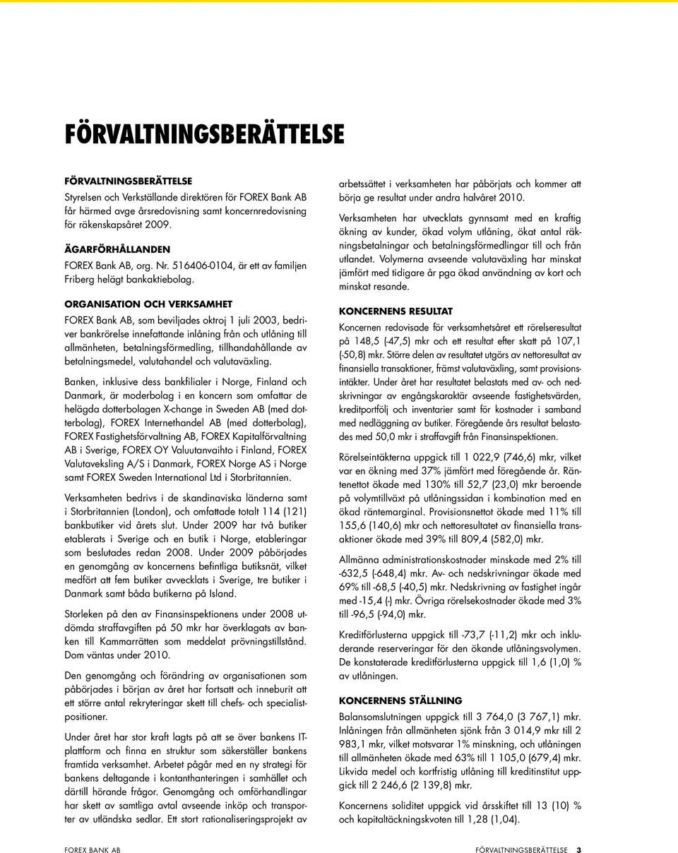 Organisation och verksamhet FOREX Bank AB, som beviljades oktroj 1 juli 2003, bedriver bankrörelse innefattande inlåning från och utlåning till allmänheten, betalningsförmedling, tillhandahållande av