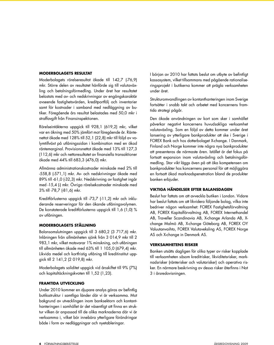 Föregående års resultat belastades med 50,0 mkr i straffavgift från Finansinspektionen. Rörelseintäkterna uppgick till 928,1 (619,2) mkr, vilket var en ökning med 50% jämfört mot föregående år.