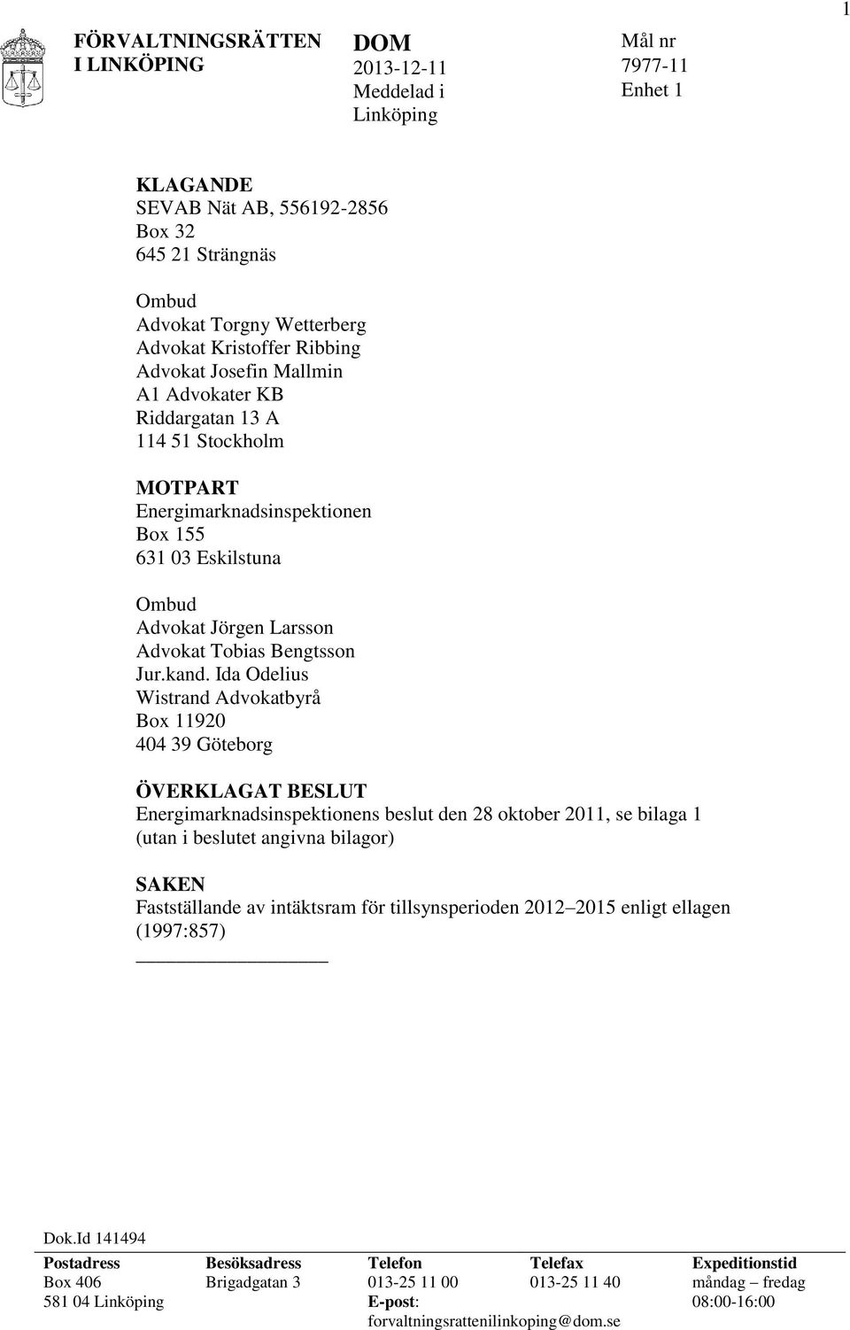 Ida Odelius Wistrand Advokatbyrå Box 11920 404 39 Göteborg ÖVERKLAGAT BESLUT Energimarknadsinspektionens beslut den 28 oktober 2011, se bilaga 1 (utan i beslutet angivna bilagor) SAKEN Fastställande